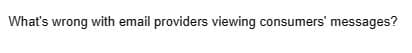 What's wrong with email providers viewing consumers' messages?
