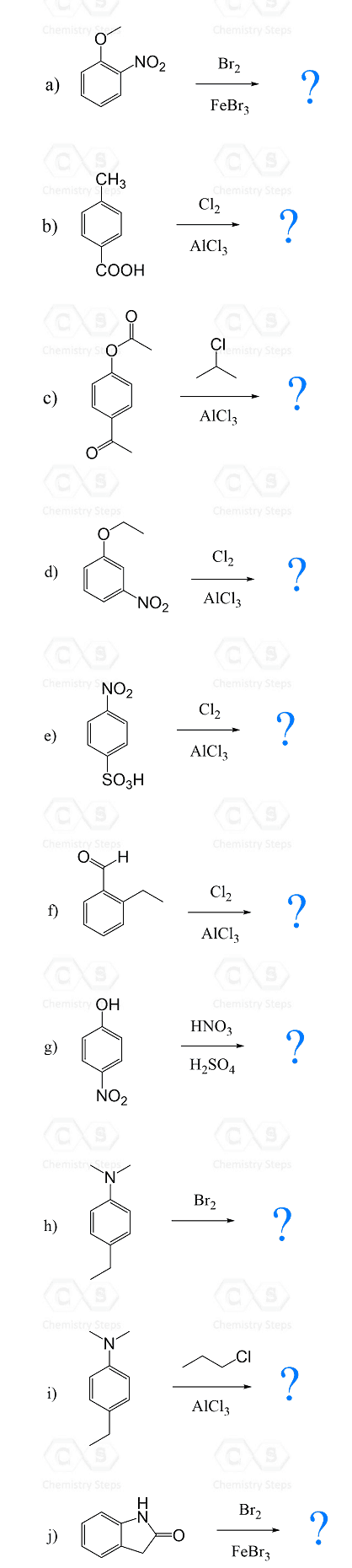 Chemistry
Chemistry Steps
NO2
Br2
а)
FeBr3
ÇH3
Chemistry
Chemistry Steps
Cl2
b)
AICI3
СООН
Chemistry SO
ÇImistry Steps
c)
AlCl3
Chemistry Steps
Chemistry Steps
Cl2
d)
`NO2
AICI3
Chemistry NO2
Chemistry Steps
Cl2
e)
AlCl3
Chemistry Step
Chemistry Steps
Cl2
f)
AICI,
Chemistry OH
Chemistry Steps
HNO3
g)
H2SO4
NO2
Chemistr
Chemistry Steps
Br2
h)
Chemistry Steps
Chemistry Steps
.CI
i)
AlCl3
Chemistry Steps
Chemistry Steps
Br2
j)
FeBr3
