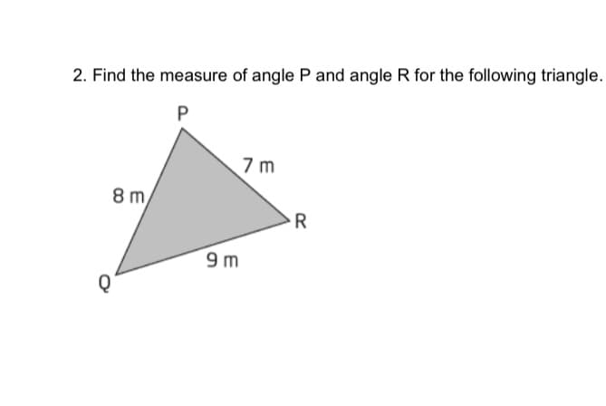 2. Find the measure of angle P and angle R for the following triangle.
7 m
8 m,
R
9 m
