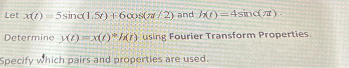 Let x(1) 5sinc(1.5t) +6cos(7/2) and h(t)=4sind).
Determine y(t)=x(1)*h(t) using Fourier Transform Properties.
Specify which pairs and properties are used.