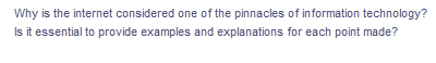 Why is the internet considered one of the pinnacles of information technology?
Is it essential to provide examples and explanations for each point made?