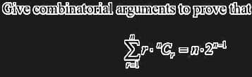 Give combinatorial arguments to prove that
$P.C,
.
"C₁=n.2⁰-1