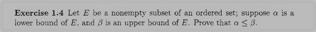 Exercise 1.4 Let E be a nonempty subset of an ordered set; suppose a is a
lower bound of E, and 3 is an upper bound of E. Prove that a < B.
