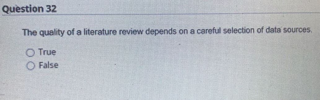 Question 32
The quality of a literature review depends on a careful selection of data sources.
O True
O False
