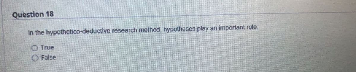 Quèstion 18
In the hypothetico-deductive research method, hypotheses play an important role.
O True
False
