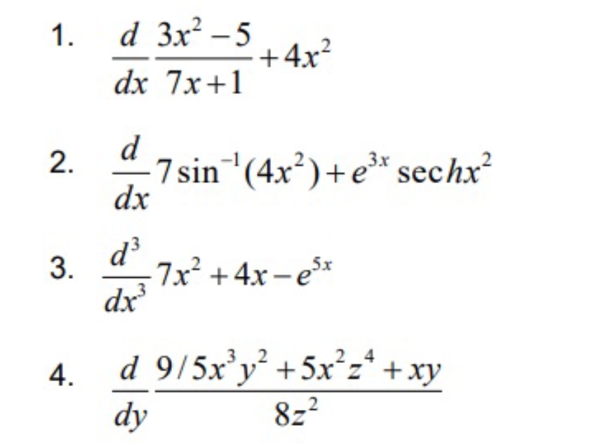 1.
2.
3.
4.
d 3x²-5
dx 7x+1
+4x²
d
-7 sin¯¹ (4x²)+e³x sechx²
dx
d³
dx³
·7x² + 4x-e³x
d 9/5x³y² +5x²z² + xy
2
dy
8z²