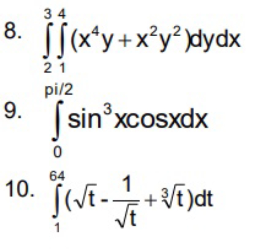 8.
9.
10.
34
Sj(x²y + x³y² )dydx
21
pi/2
√s
0
64
Ï( √ ₁ - 1 / 2 + √/t) dt
√t
1
sin³xcosxdx