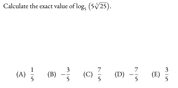 Calculate the exact value of log, (5√25).
7
(B) (C) (D) -
5
5
(A) (B)
7
5
(E)
3