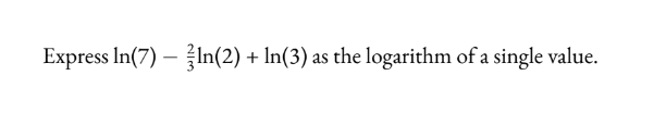 Express In(7) - ln(2) + In(3) as the logarithm of a single value.