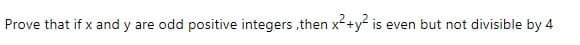 Prove that if x and y are odd positive integers ,then x+y is even but not divisible by 4
