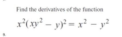 9.
Find the derivatives of the function
x²(xy² - y)² = x² - y²