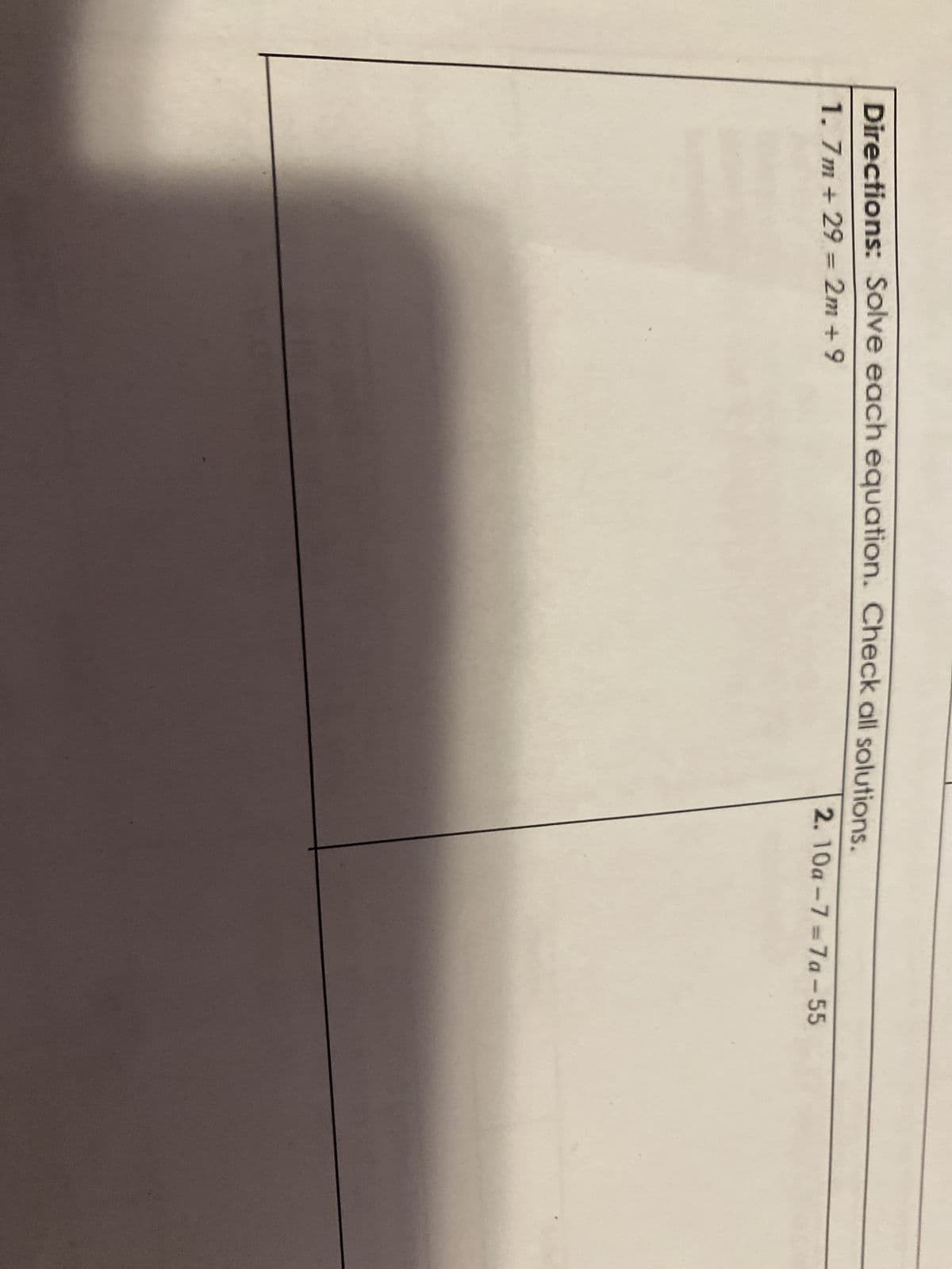 Directions: Solve each equation. Check all solutions.
1.7m + 29 = 2m +9
2.10a-7-7a-55