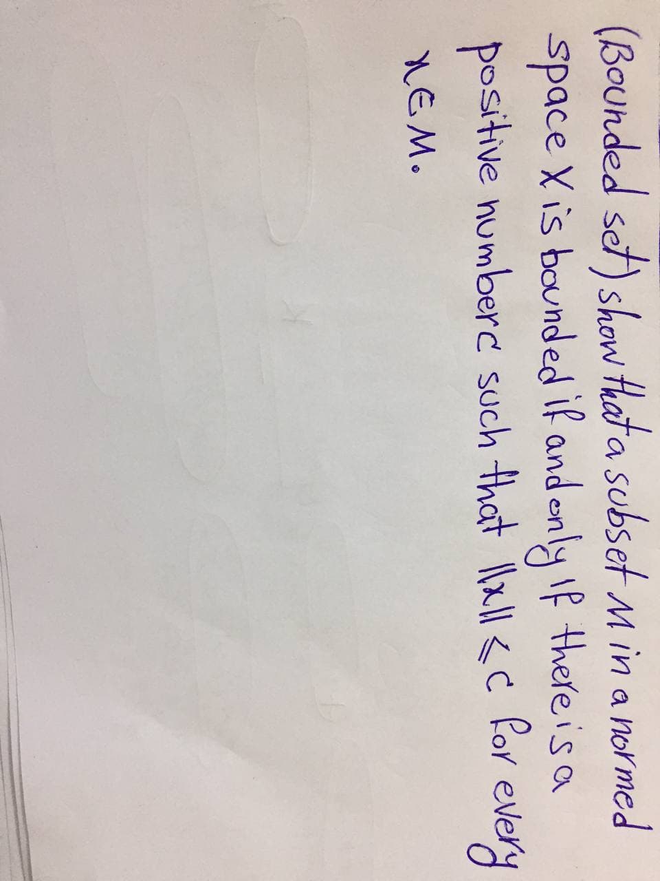 (BOunded set) show that a subset M in a nor med
space Xis bounded if and enly If there is a
Por
positive numberc such that lall<c every
XEM.
