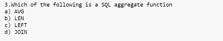 3. Which of the following is a SQL aggregate function
a) AVG
b) LEN
c) LEFT
d) JOIN