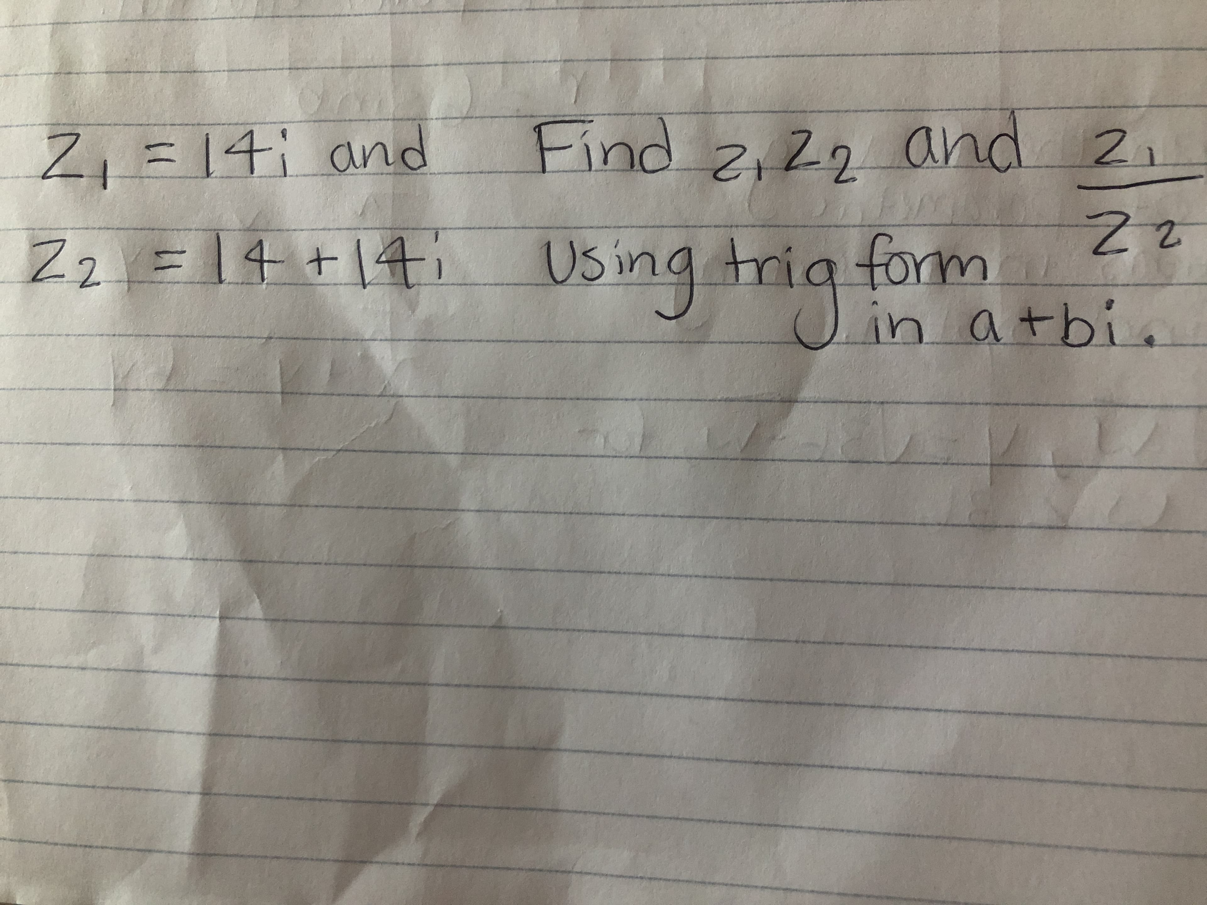 Z,=14; and
Find 2,2g and 2i
2. E14 +14i g trig tatbi.
Using
g trig form
Uin atbi.
trig
15in
