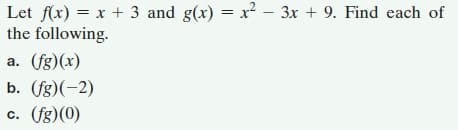 Let f(x) = x + 3 and g(x) = x² – 3x + 9. Find each of
the following.
a. (fg)(x)
b. (fg)(-2)
c. (fg)(0)
