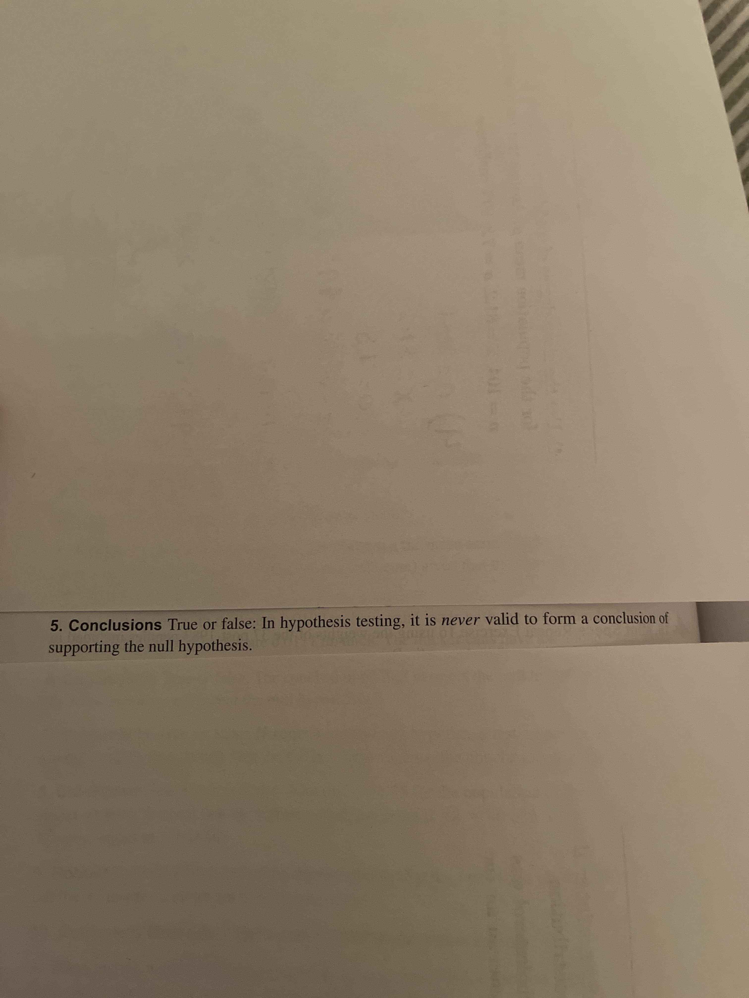 **5. Conclusions**

**True or False:** In hypothesis testing, it is *never* valid to form a conclusion of supporting the null hypothesis.