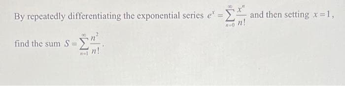 By repeatedly differentiating the exponential series e* =
#=0
find the sum S="²
n= n!
n!
and then setting x = 1,