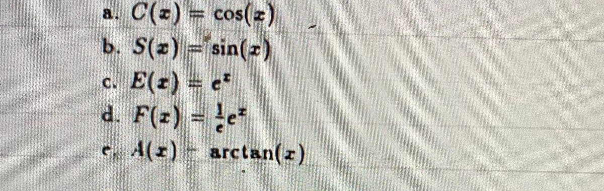 a. C(z) = cos(z)
b. S(z) = sin(z)
c. E(z) = e
d. F(z) = le
A(z)arctan(z)
