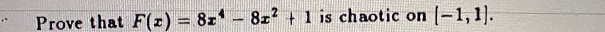 Prove that F(z) = 81 - 8z² + 1 is chaotic on -1,1].
%D
