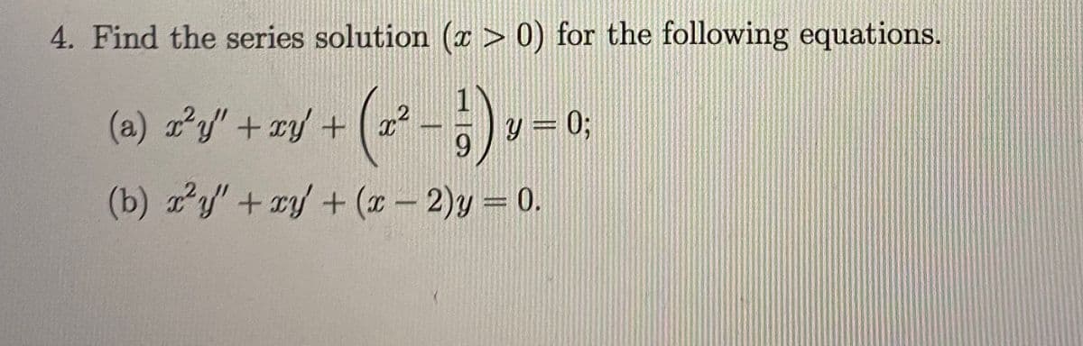 4. Find the series solution (x > 0) for the following equations.
(a) zy' +ry + (2?
6.
y = 0;
(b) 2y'+ ry + (r- 2)y = 0.
