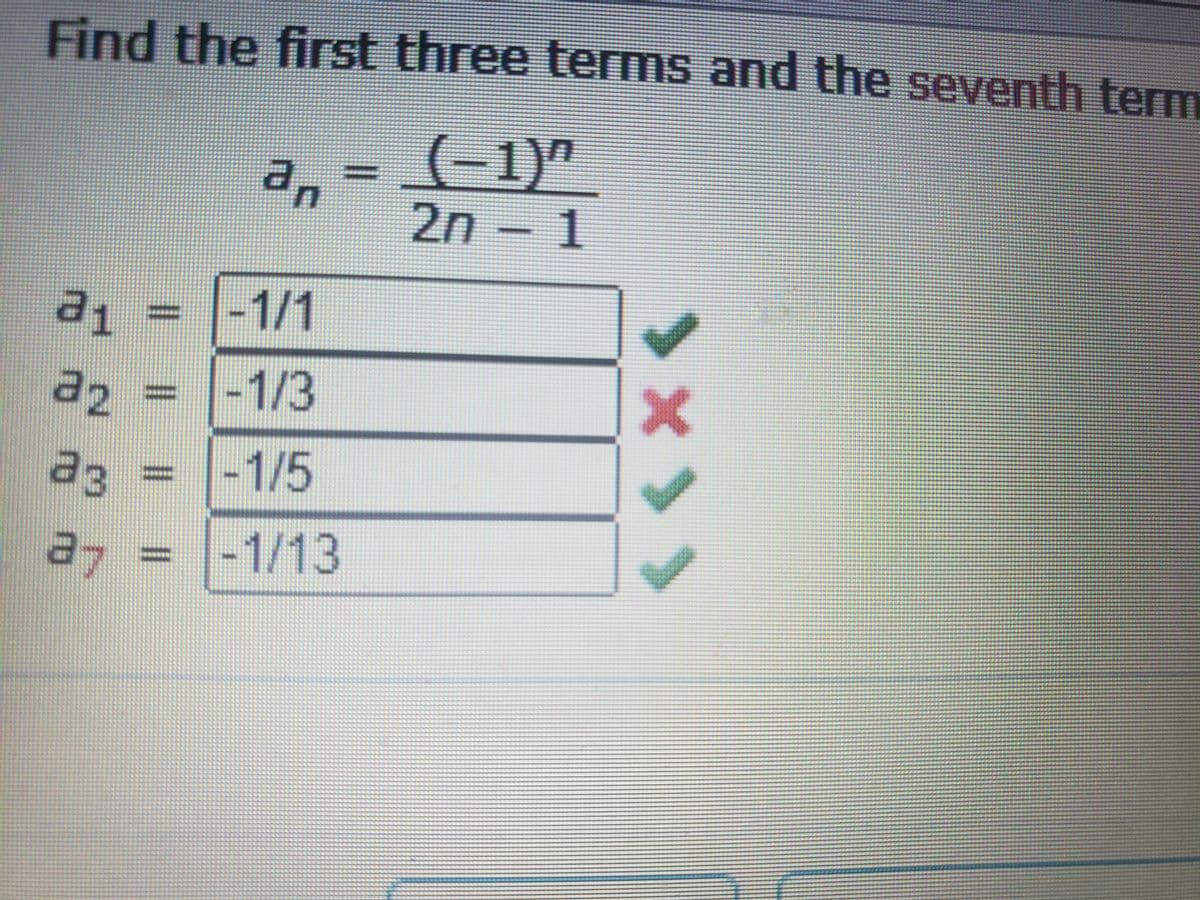 Find the first three terms and the seventh term
(-1)"
an
2n-1
-1/1
a2
-1/3
a3
-1/5
= -1/13
%3D
