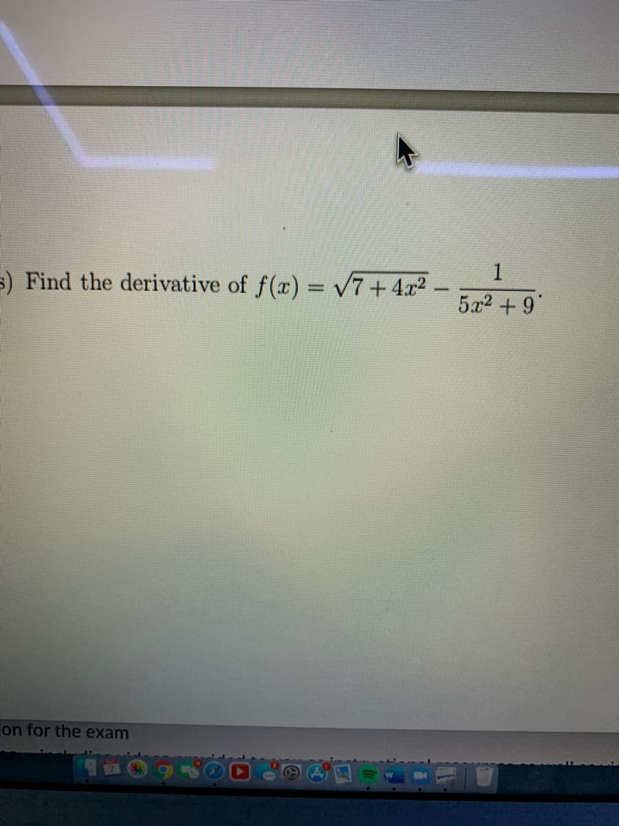 1
s) Find the derivative of f(x) = V7+ 4x² –
-
5x2 +9"
Con for the exam
