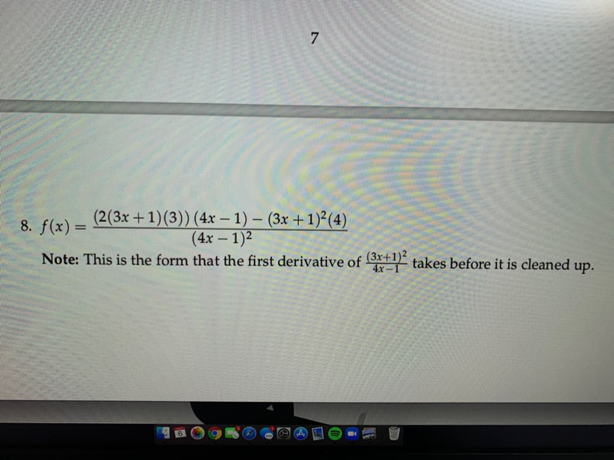 7
(2(3x+1)(3)) (4x – 1) – (3x +1)²(4)
(4x – 1)2
8. f(x) =
Note: This is the form that the first derivative of takes before it is cleaned up.
4x-1
