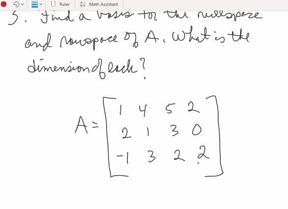 Ruler
x Math Assistant
3. Find a vases for the nellspace.
and vouspace of A. What is the
dimension of each?
A:
1452
30
322
21
-13