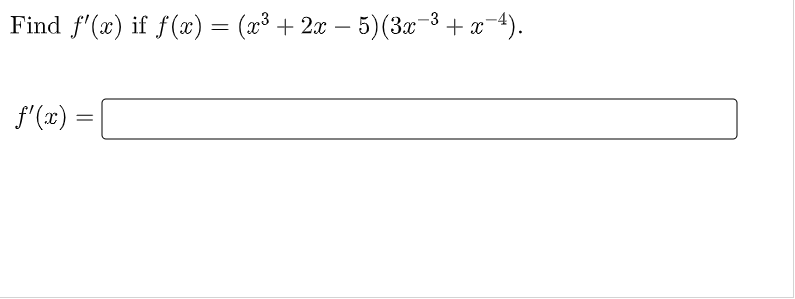 Find f'(x) if f(x) = (x³ + 2x – 5)(3x-3 + x-4).
f'(x) =
