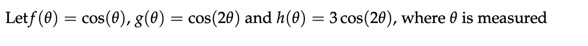 Letf(0) = cos(0), g(0) = cos(20) and h(0) = 3 cos(20), where is measured