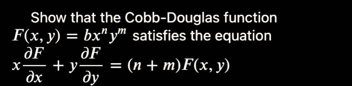 Show that the Cobb-Douglas function
F(x, y) = bx" y" satisfies the equation
ƏF
ƏF
(п + т)F(х, у)
ду
X-
+ y
dx
