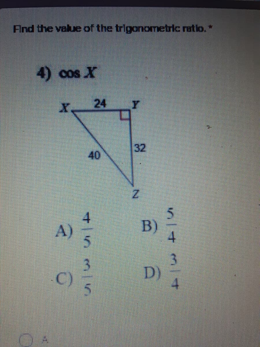 Find the value of the trigonometric ratio.*
4) cos X
X.
24
32
40
4.
A)
B)
D)
+ ml
