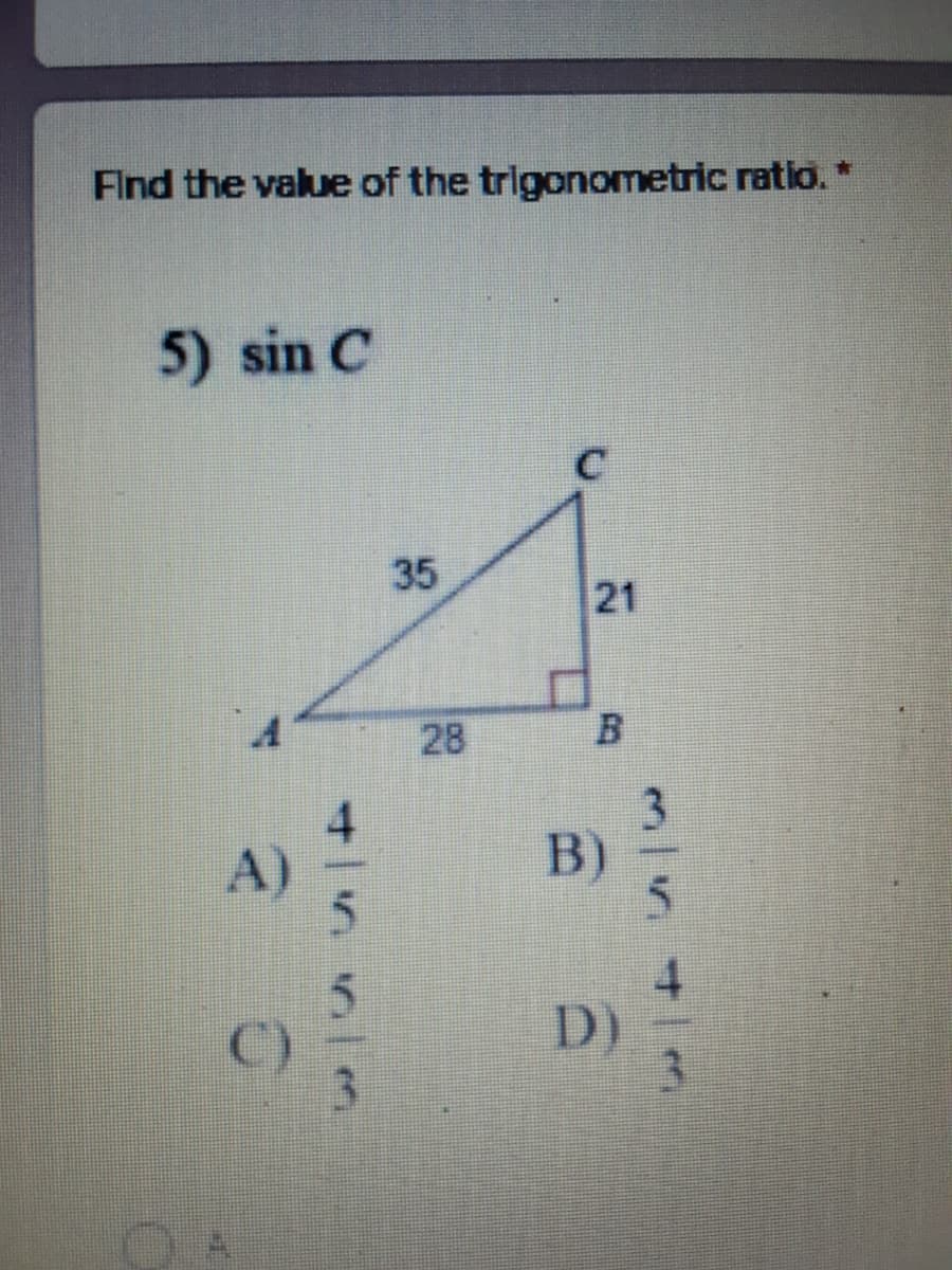 Find the value of the trigonometric ratio.*
5) sin C
35
21
28
B.
4.
A)
3.
B)
4.
D)
3.
3.
