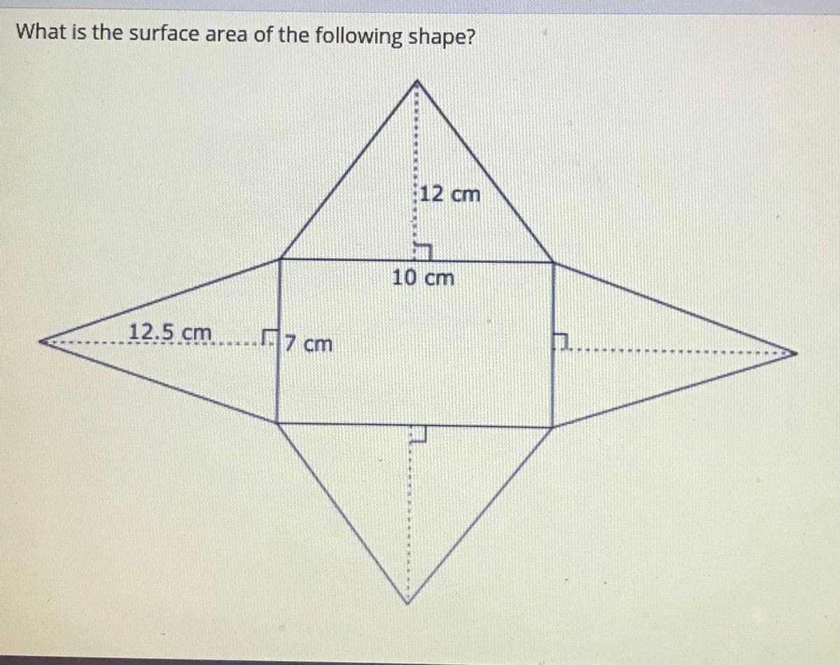 What is the surface area of the following shape?
12 cm
10 cm
12.5 cm
117 cm
h.
