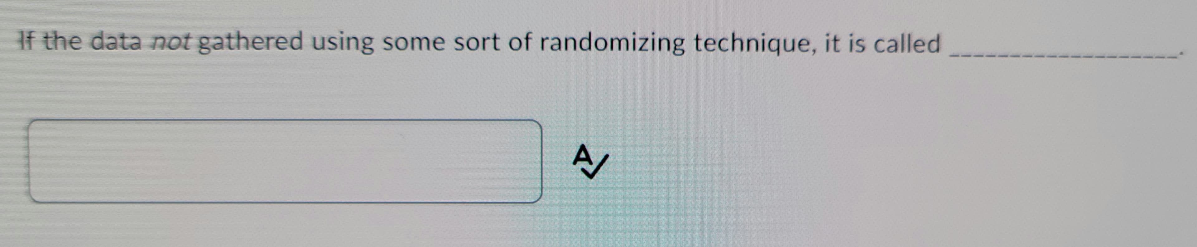 If the data not gathered using some sort of randomizing technique, it is called
