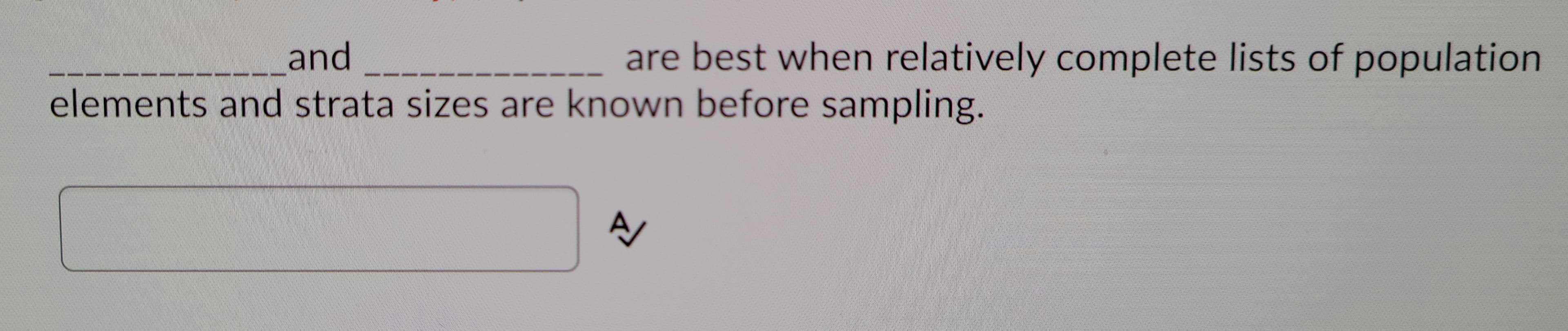 and
are best when relatively complete lists of population
elements and strata sizes are known before sampling.
