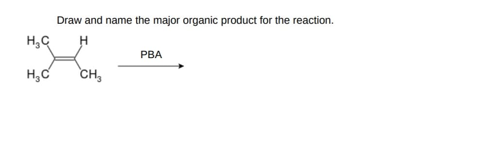 Draw and name the major organic product for the reaction.
H.
PBA
CH3
