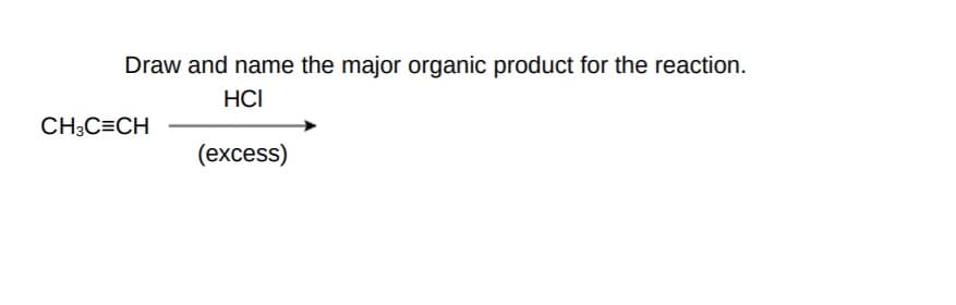 Draw and name the major organic product for the reaction.
HCI
CH;C=CH
(еxcess)
