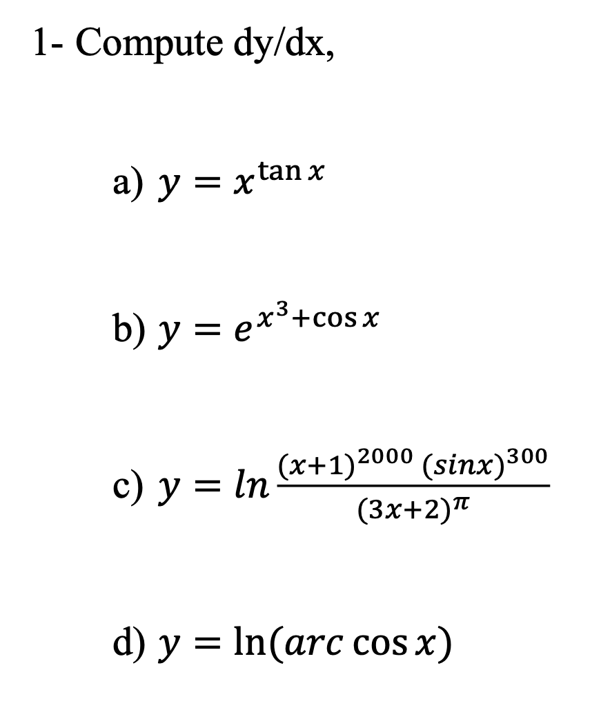 1- Compute dy/dx,
tan x
a) y=xt
b) y = ex³+cosx
c) y = In
(x+1)2000 (sinx)300
(3x+2)π
d) y = ln(arc cos x)