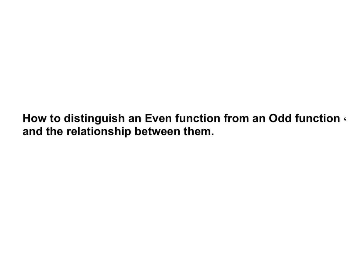 How to distinguish an Even function from an Odd function ·
and the relationship between them.
