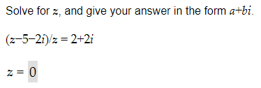 Solve for z, and give your answer in the form a+bi.
(z-5-2i)/z=2+2i
z = 0