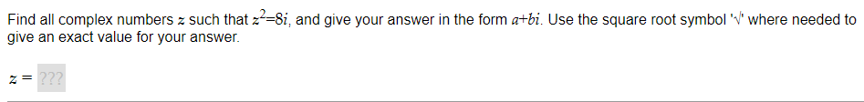 Find all complex numbers z such that ²=8i, and give your answer in the form a+bi. Use the square root symbol '√' where needed to
give an exact value for your answer.
z = ???