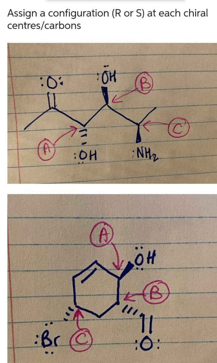 Assign a configuration (R or S) at each chiral
centres/carbons
:OH
:Br ©
:O:
