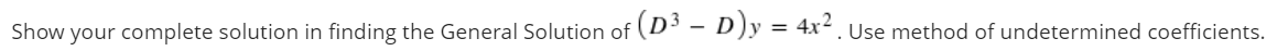 Show your complete solution in finding the General Solution of (D³ - D)y = 4x²
Use method of undetermined coefficients.
