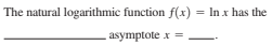 The natural logarithmic function f(x) = In x has the
asymptote x =
