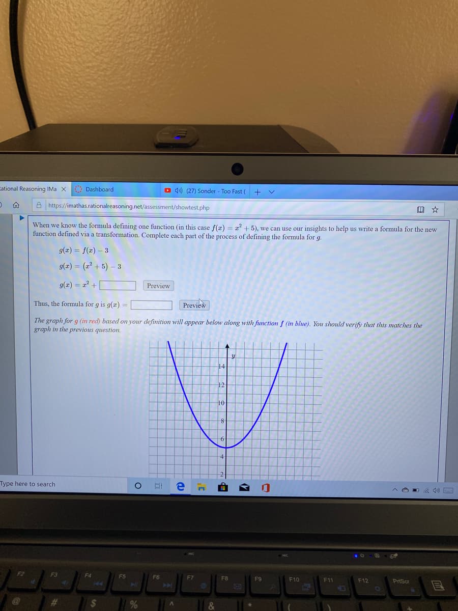 When we know the formula defining one function (in this case f(z) = 2? + 5), we can use our insights to help us write a formula for the new
function defined via a transformation. Complete each part of the process of defining the formula for g.
g(z) = f(x) – 3
9(z) = (x² + 5) – 3
%3D
9(x) = x² +
Preview
Thus, the formula for g is g(r) =
Previev
%3D
The graph for g (in red) based on your definition will appear below along with function f (in blue). You should verify that this matches the
graph in the previous question.
14
12
10
6.
