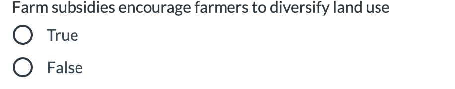 Farm subsidies encourage farmers to diversify land use
O True
O False
