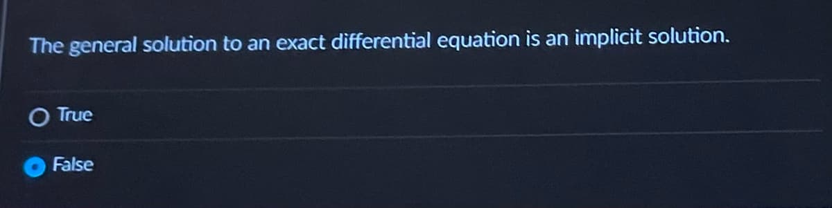 The general solution to an exact differential equation is an implicit solution.
O True
False