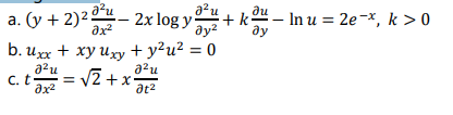 a. (y + 2)2u
24– 2x log y
a²u
+ k- In u 3 2е-*, k > 0
ди
ax?
ду?
ду
b. и хх + хуиху + у?и? %3D0
a?u
= v2 +x-
azu
C. t-
at2
x+Z^ =
